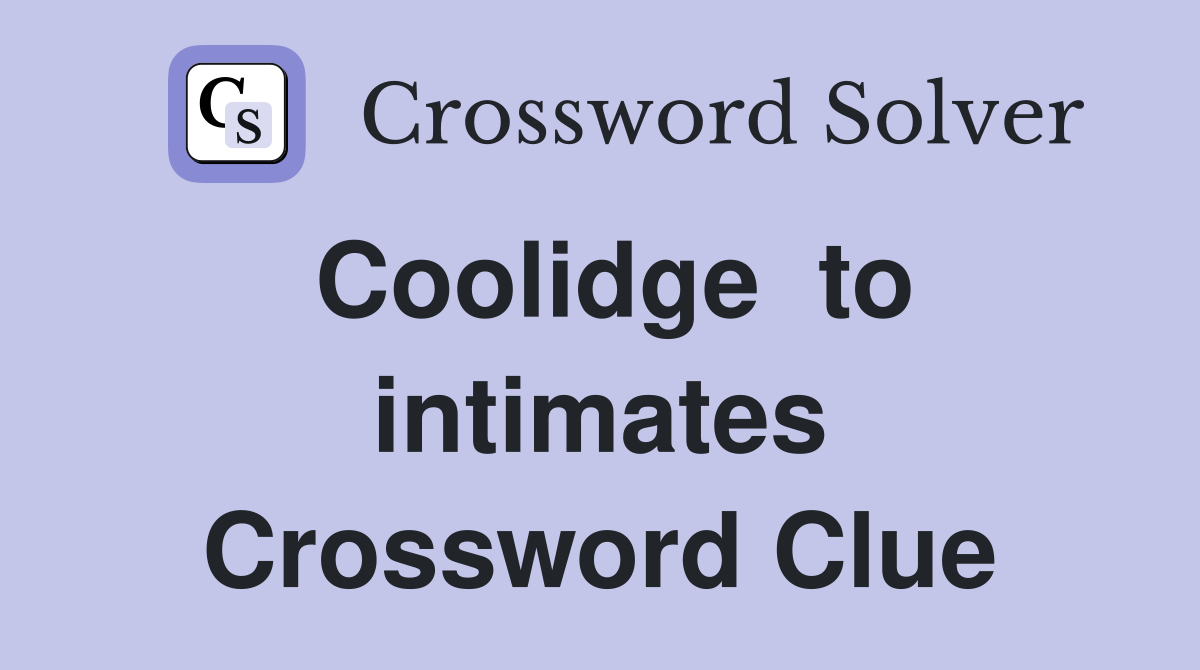 Coolidge  to intimates Crossword Clue