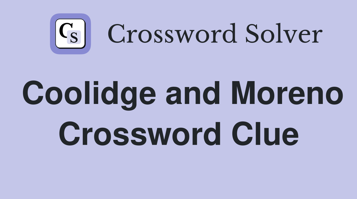 Coolidge and Moreno Crossword Clue