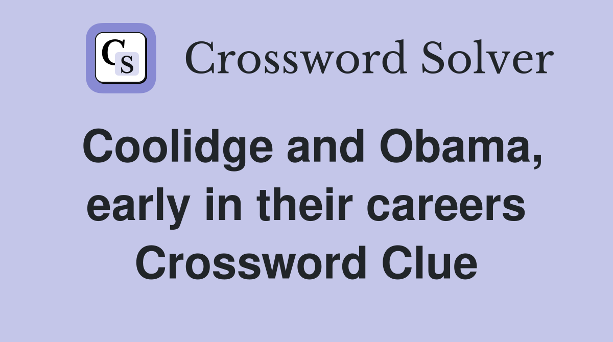 Coolidge and Obama, early in their careers Crossword Clue