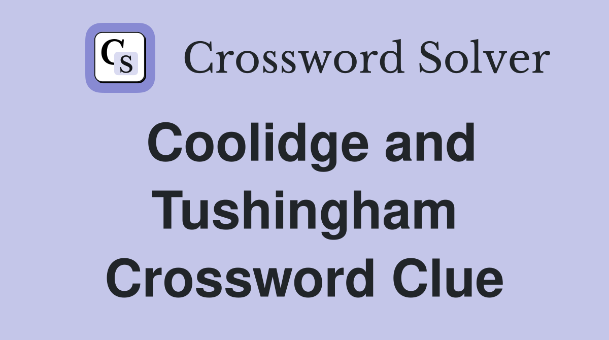 Coolidge and Tushingham Crossword Clue
