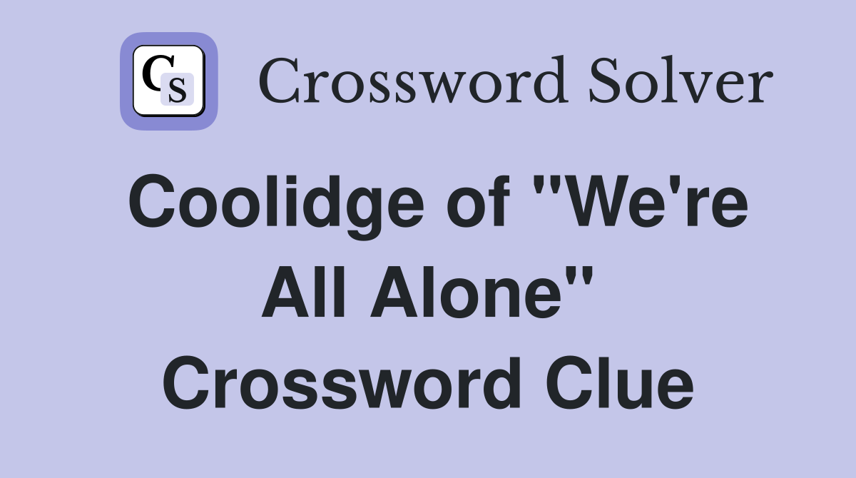 Coolidge of "We're All Alone" Crossword Clue