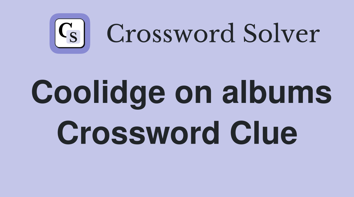 Coolidge on albums Crossword Clue