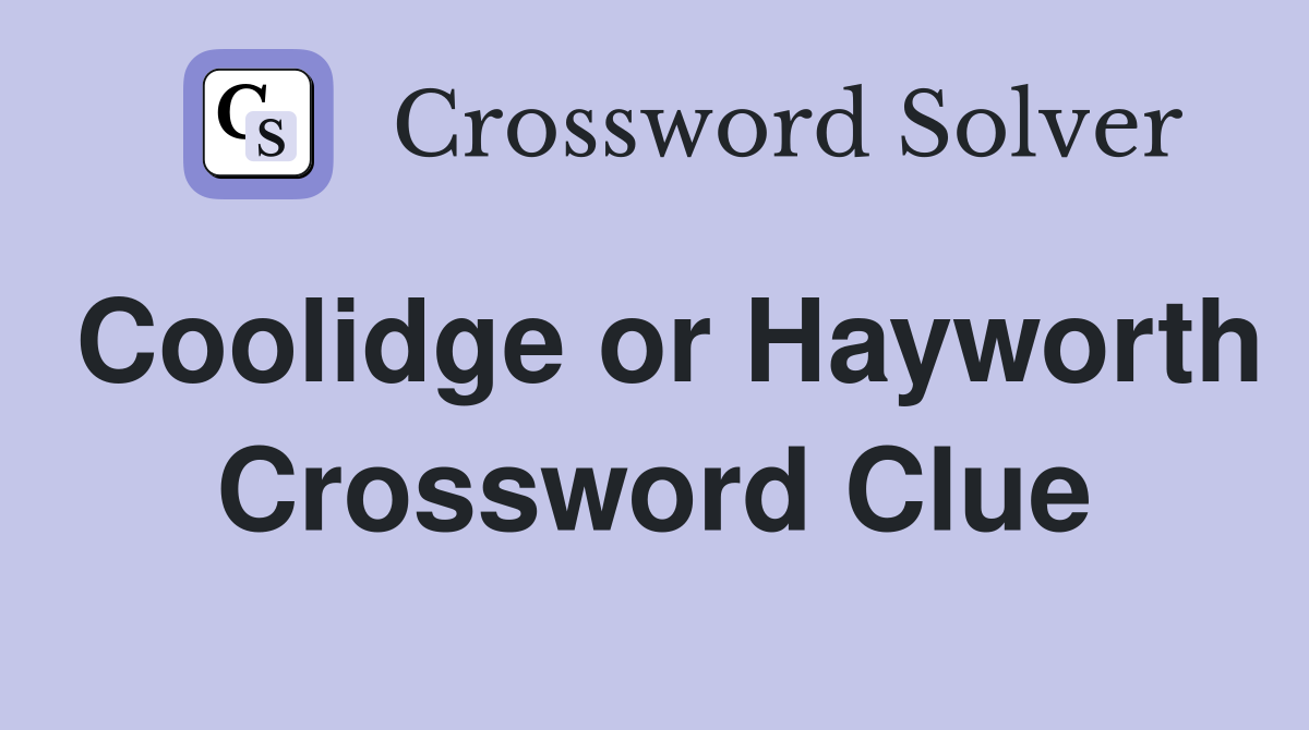 Coolidge or Hayworth Crossword Clue