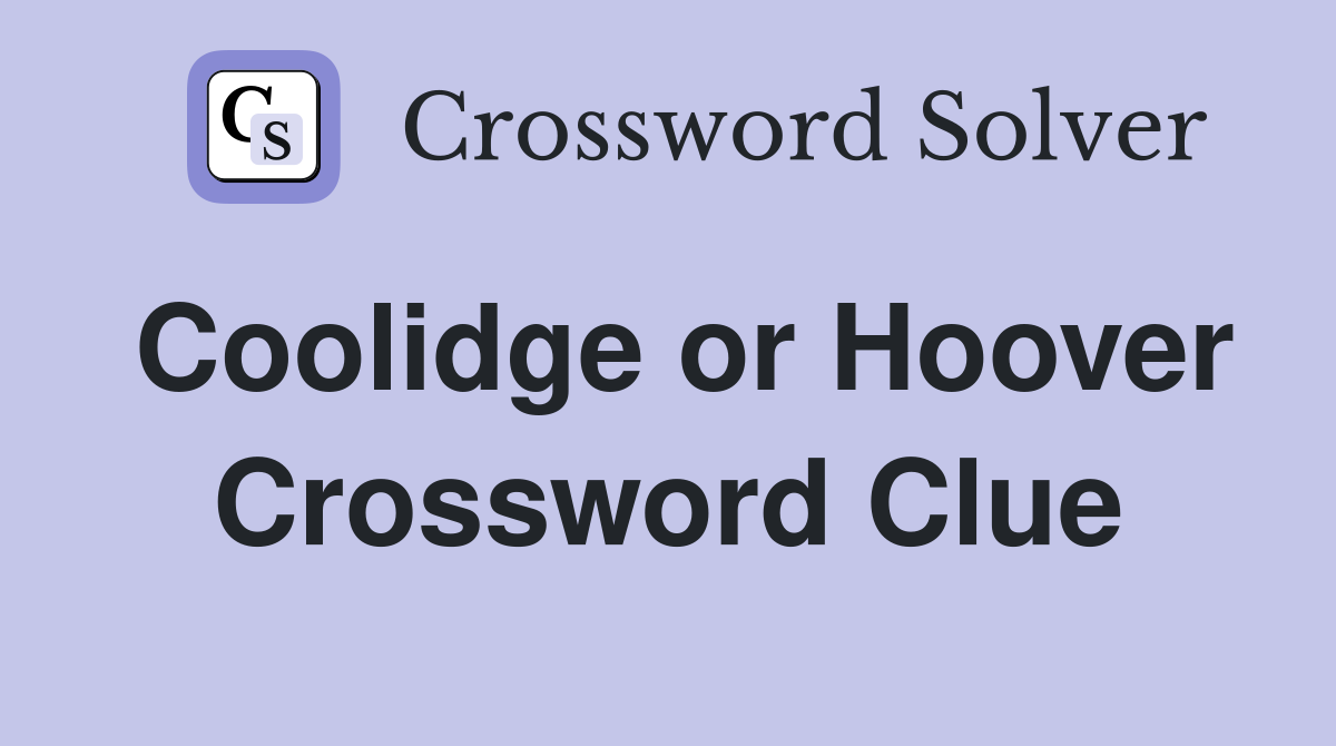 Coolidge or Hoover Crossword Clue