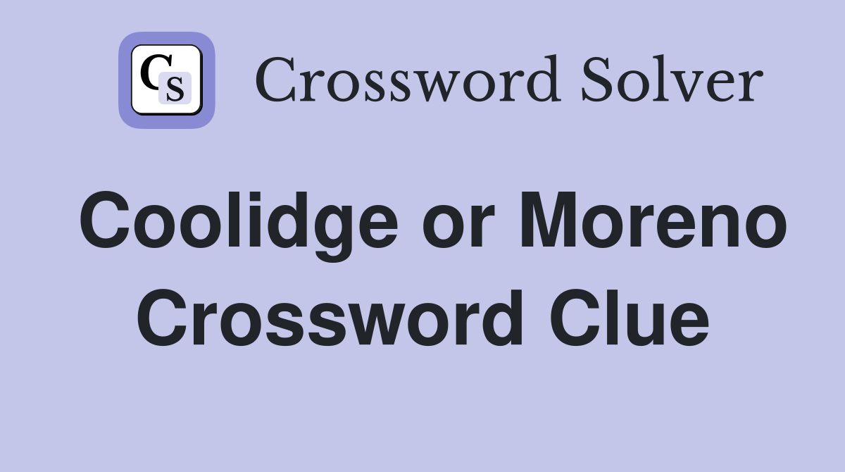 Coolidge or Moreno Crossword Clue