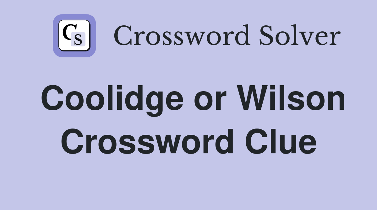 Coolidge or Wilson Crossword Clue