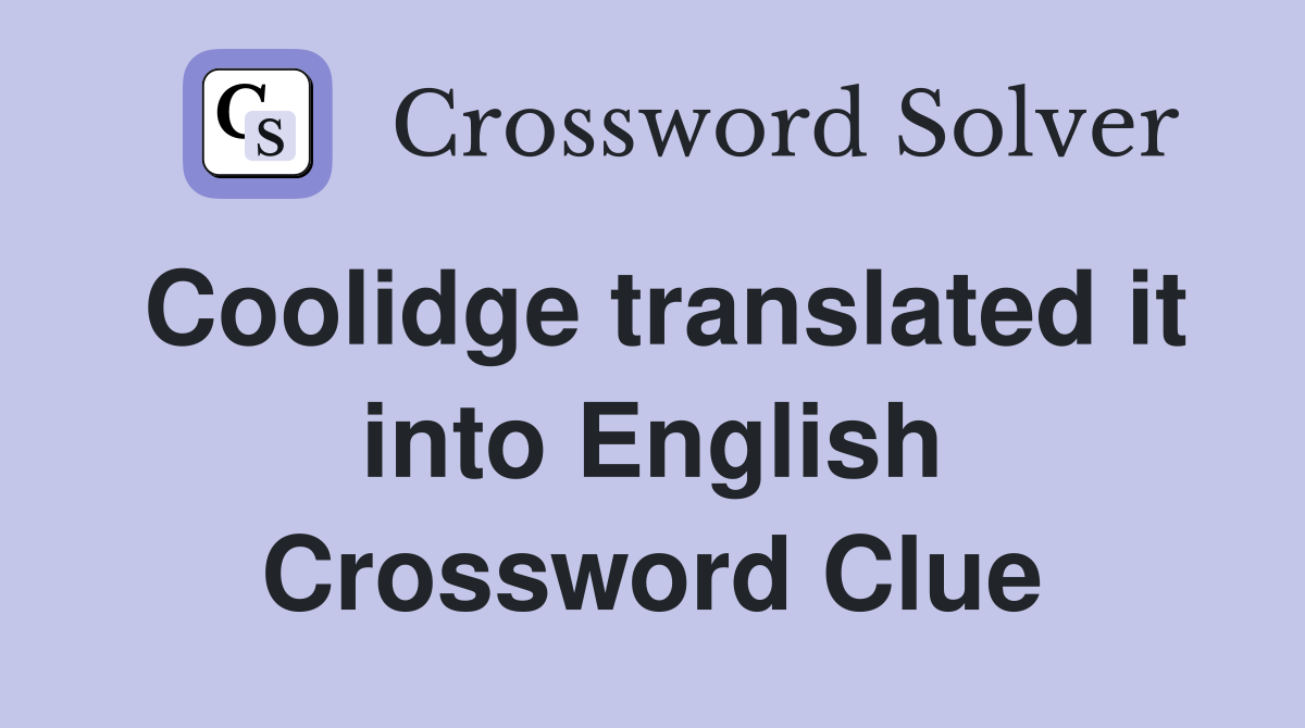 Coolidge translated it into English Crossword Clue
