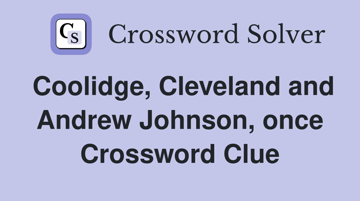 Coolidge, Cleveland and Andrew Johnson, once Crossword Clue