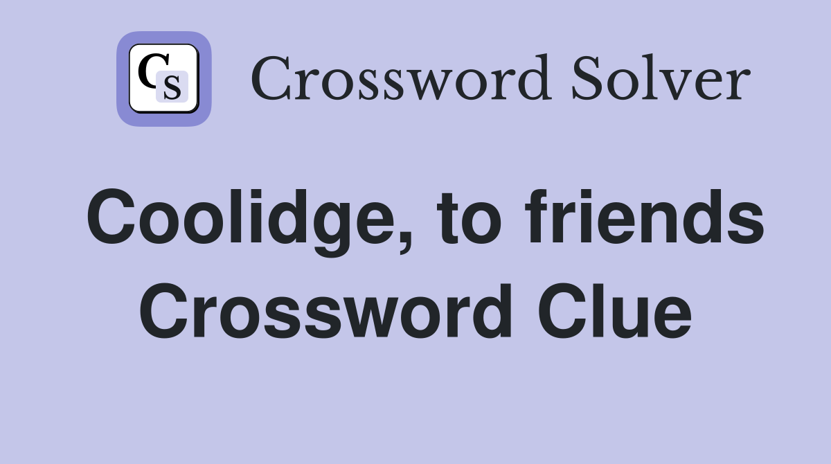 Coolidge, to friends Crossword Clue