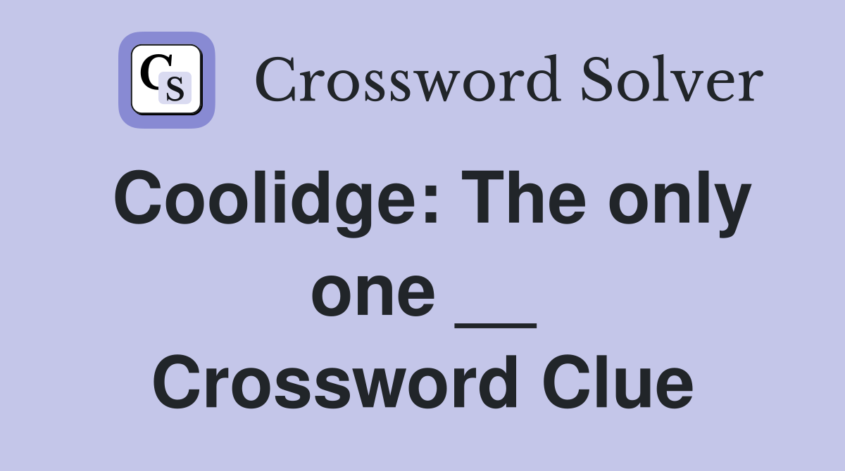 Coolidge: The only one __ Crossword Clue
