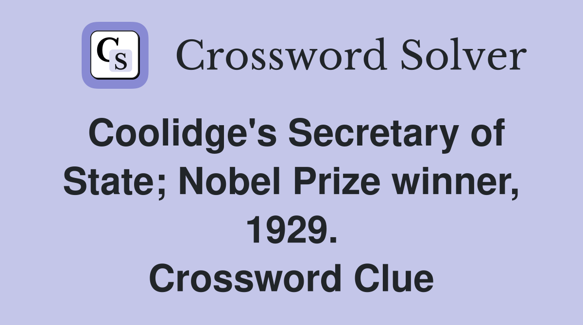 Coolidge's Secretary of State; Nobel Prize winner, 1929. Crossword Clue
