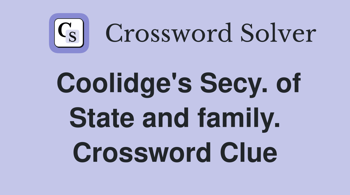 Coolidge's Secy. of State and family. Crossword Clue