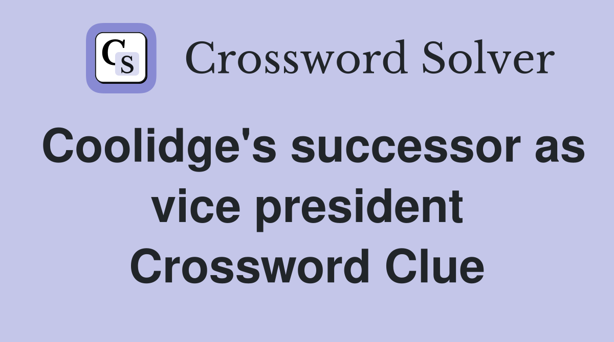 Coolidge's successor as vice president Crossword Clue