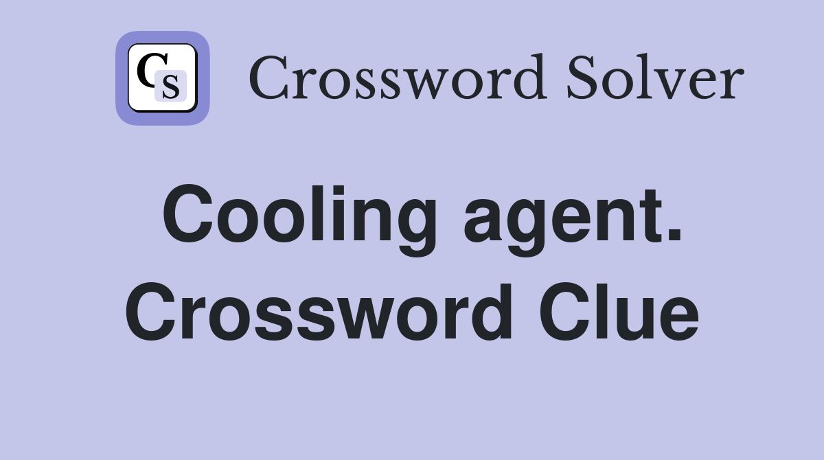 Cooling agent. Crossword Clue
