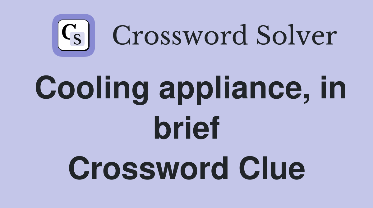 Cooling appliance, in brief Crossword Clue