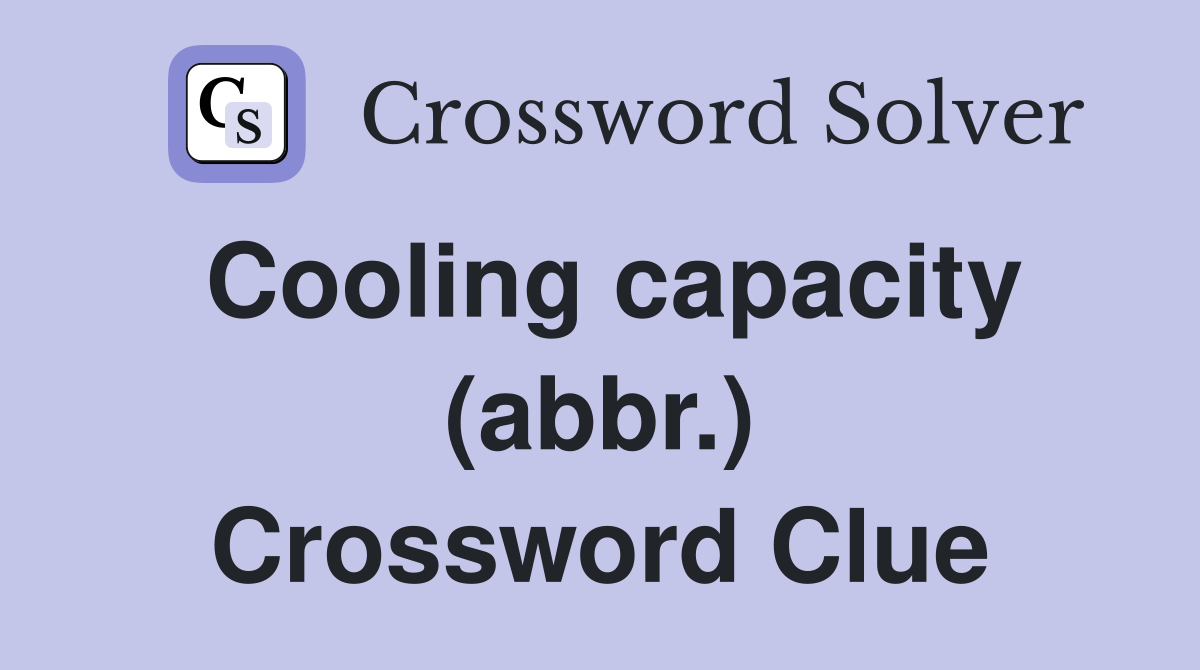 Cooling capacity (abbr.) Crossword Clue