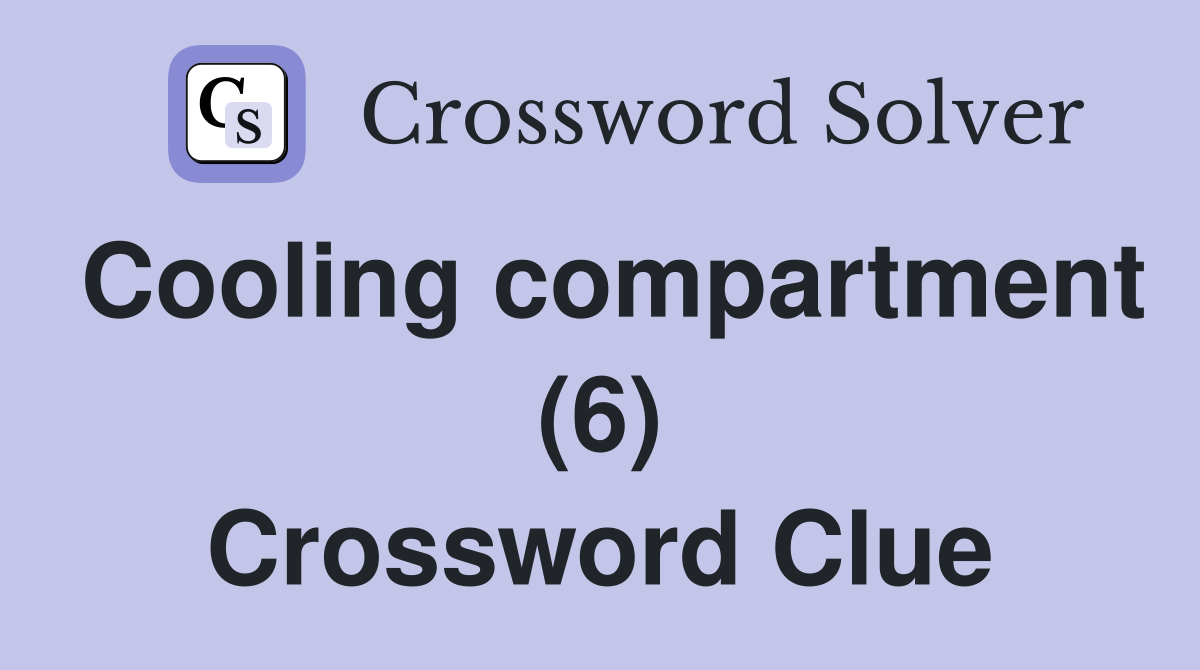 Cooling compartment (6) Crossword Clue