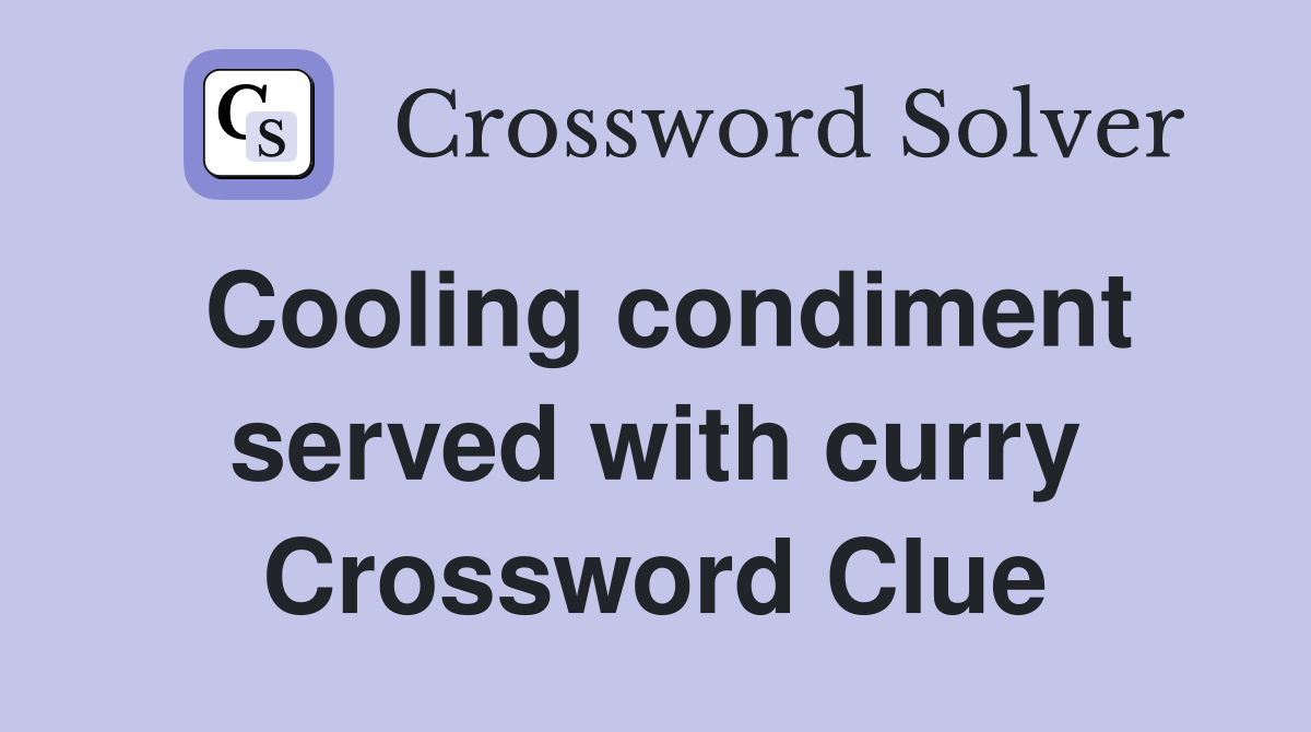 Cooling condiment served with curry Crossword Clue