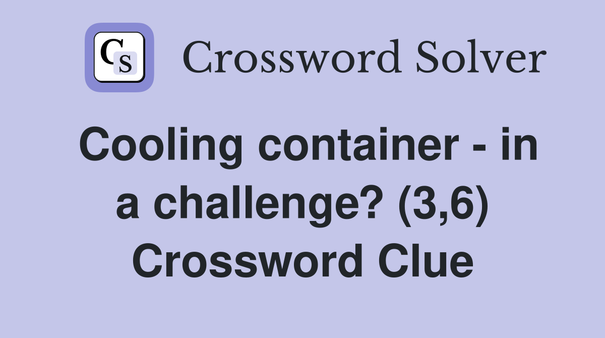 Cooling container - in a challenge? (3,6) Crossword Clue