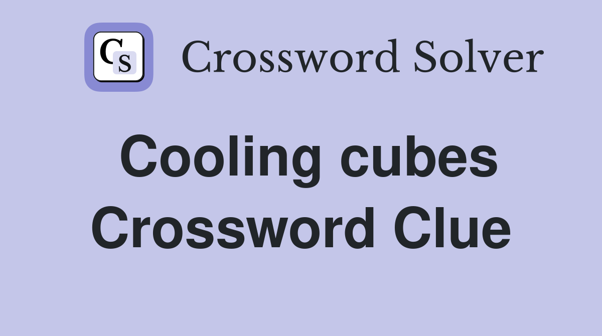 Cooling cubes Crossword Clue
