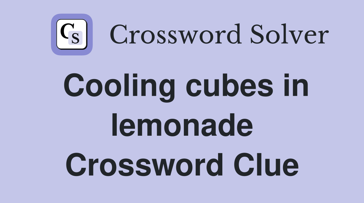 Cooling cubes in lemonade Crossword Clue