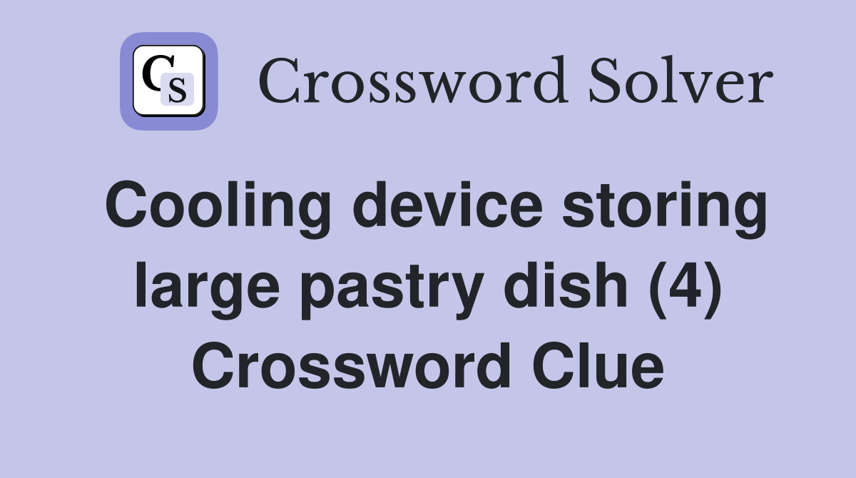 Cooling device storing large pastry dish (4) Crossword Clue