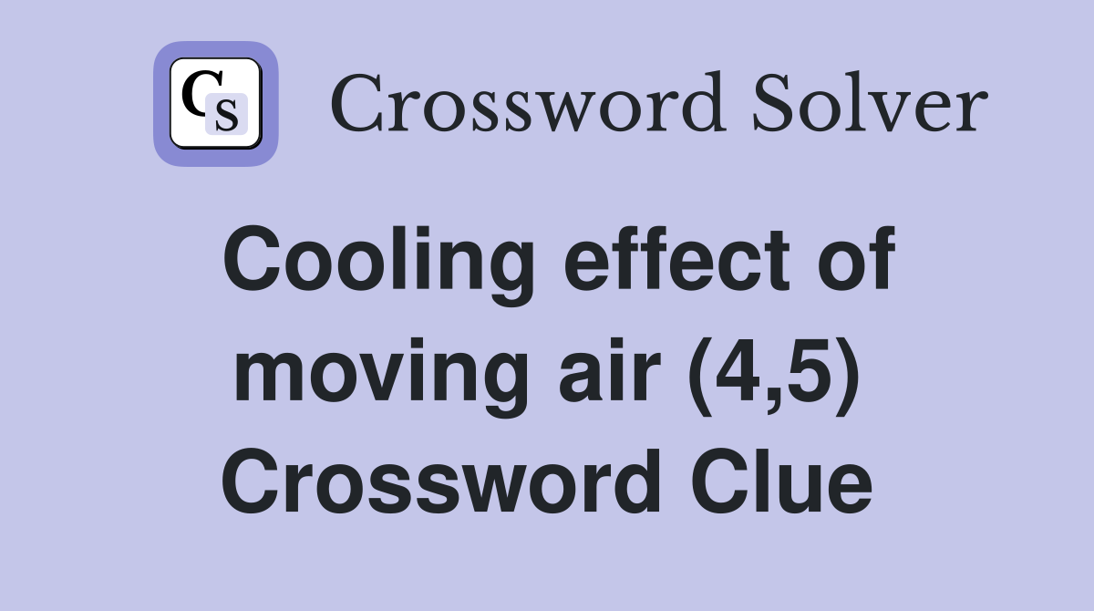 Cooling effect of moving air (4,5) Crossword Clue