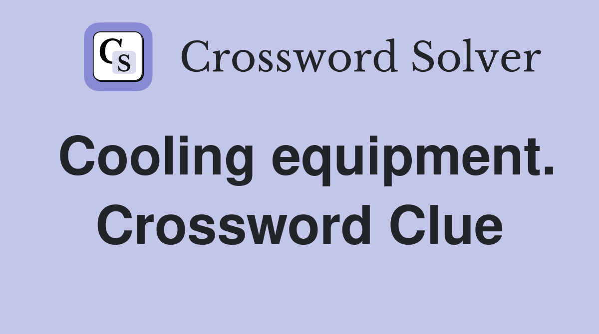 Cooling equipment. Crossword Clue