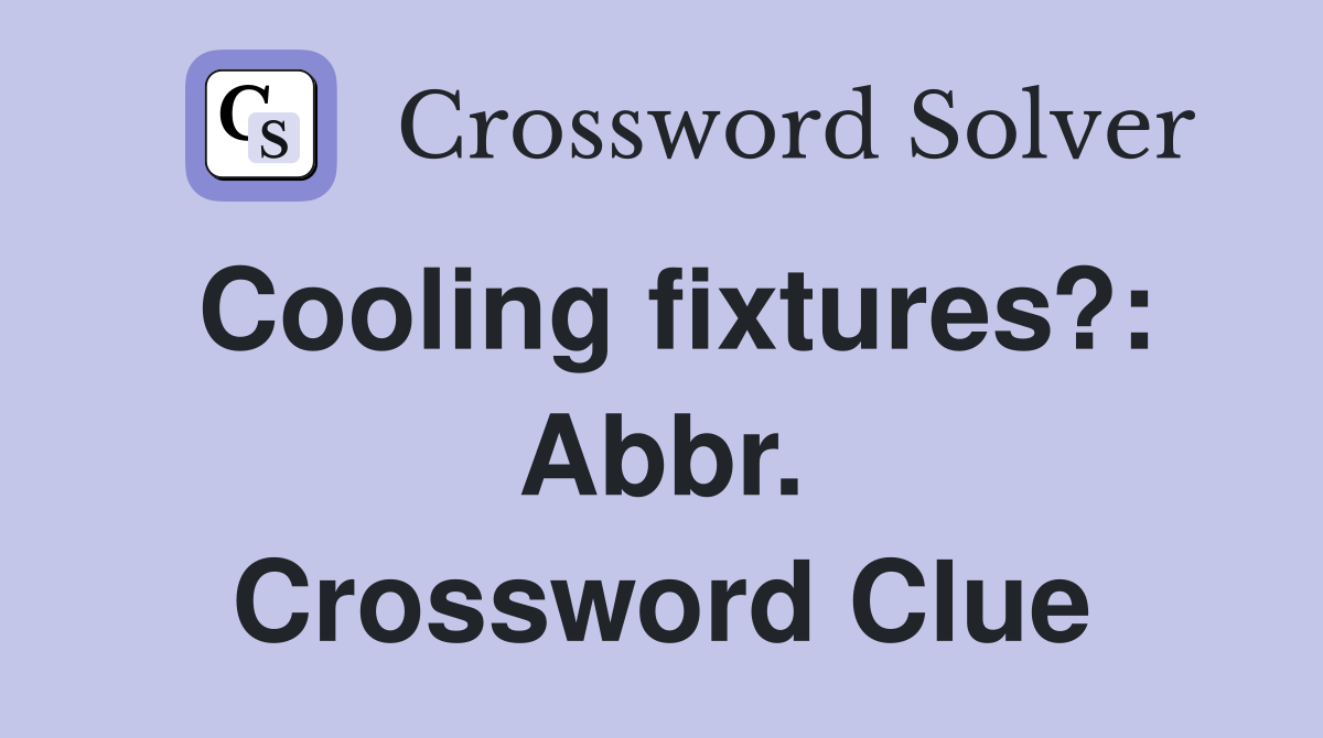 Cooling fixtures?: Abbr. Crossword Clue