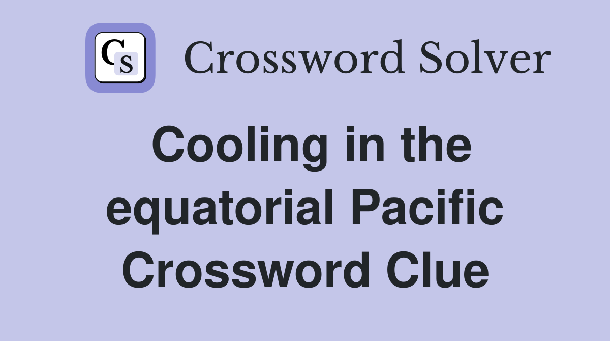 Cooling in the equatorial Pacific Crossword Clue