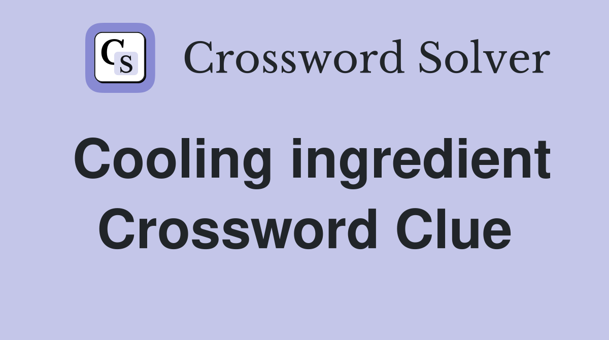 Cooling ingredient Crossword Clue