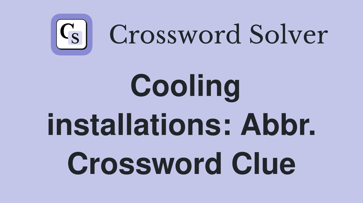 Cooling installations: Abbr. Crossword Clue