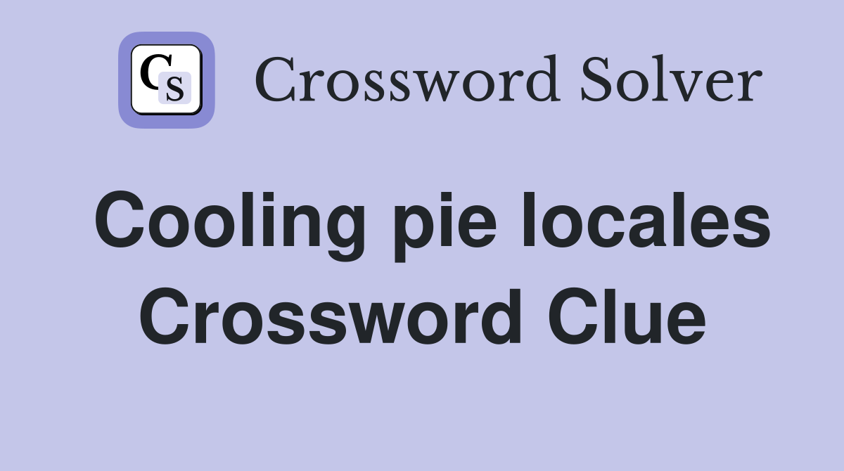 Cooling pie locales Crossword Clue