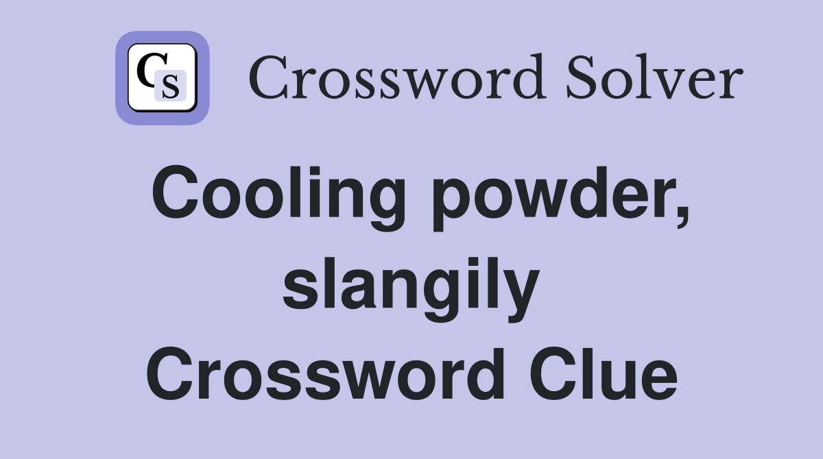 Cooling powder, slangily Crossword Clue
