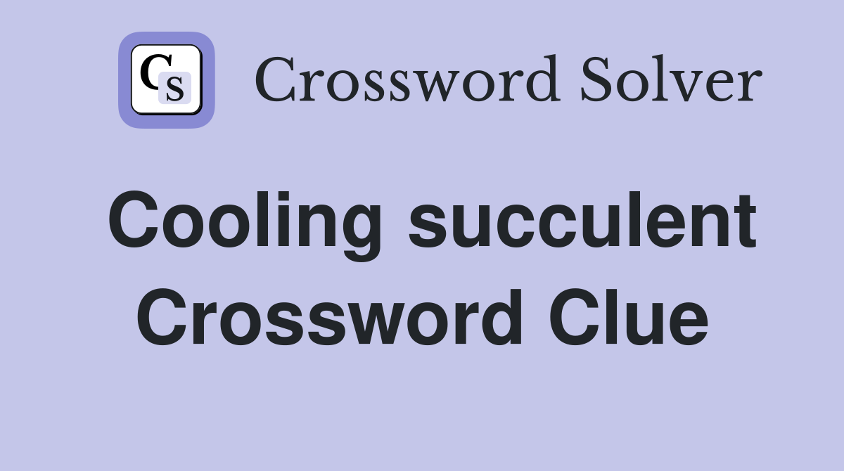 Cooling succulent Crossword Clue