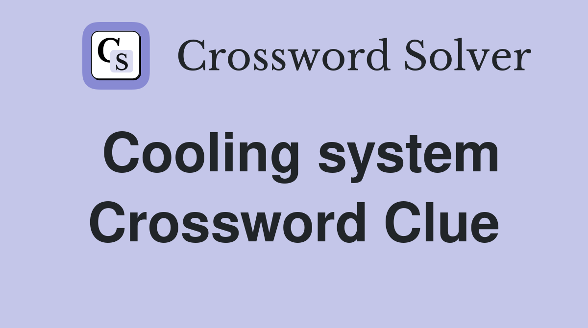 Cooling system Crossword Clue