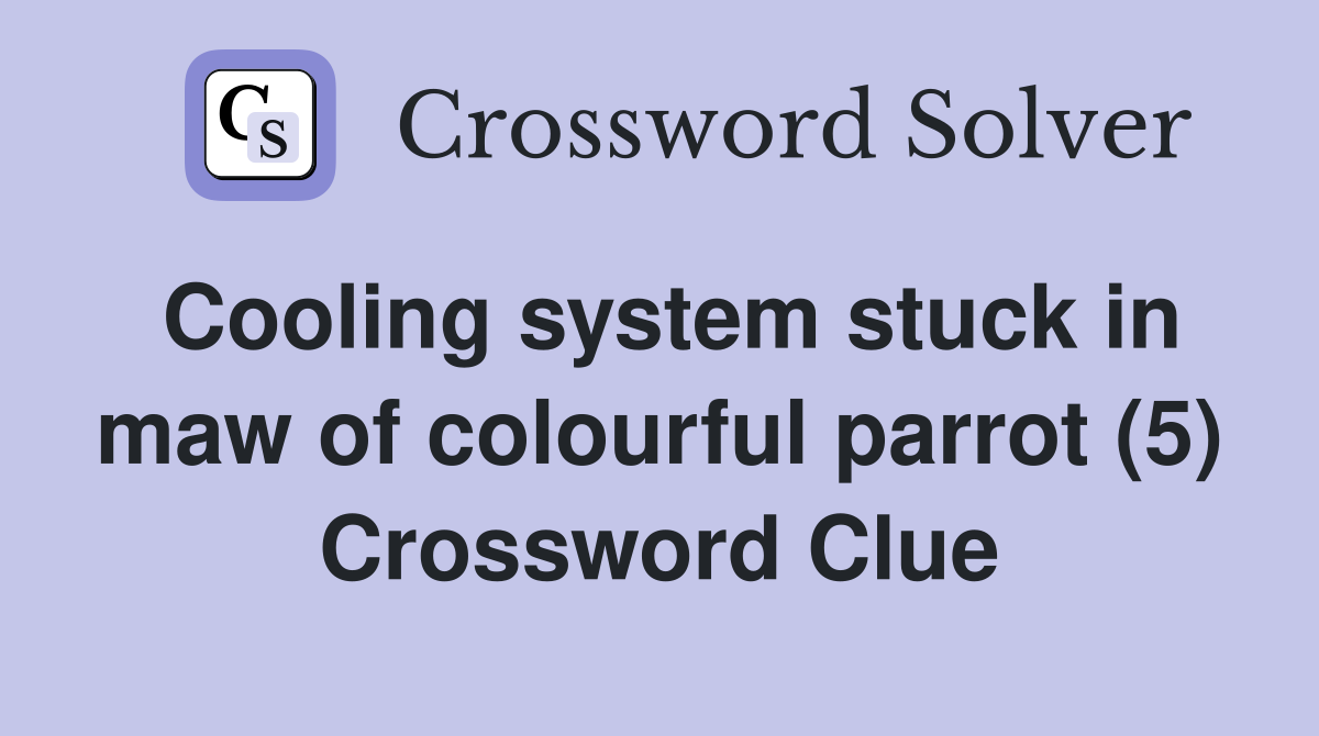 Cooling system stuck in maw of colourful parrot (5) Crossword Clue