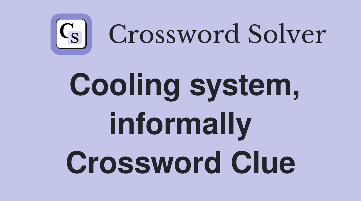 Cooling system, informally Crossword Clue