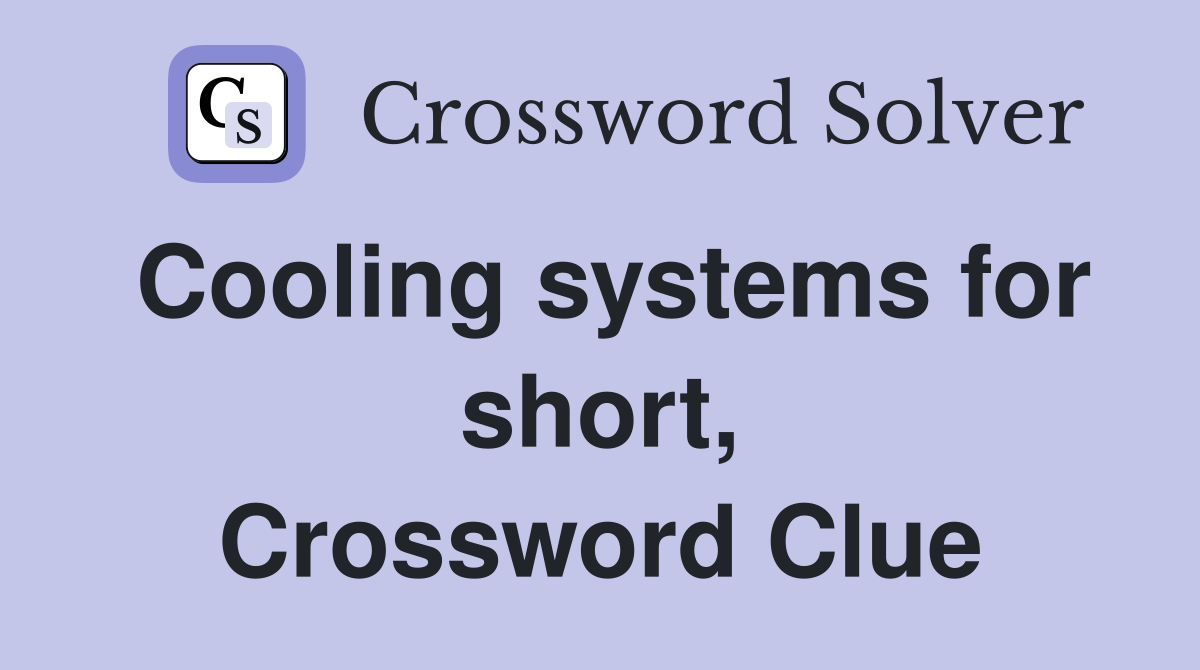 Cooling systems for short, Crossword Clue