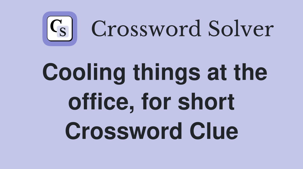 Cooling things at the office, for short Crossword Clue