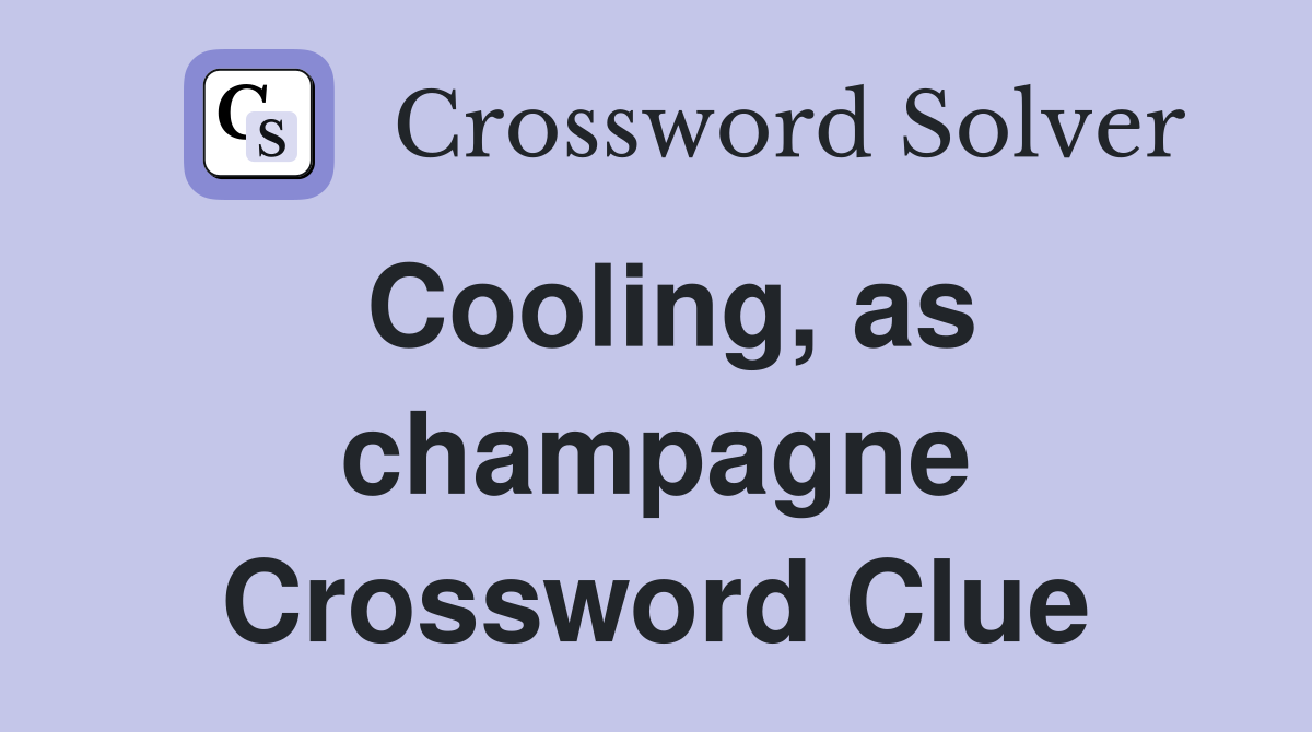 Cooling, as champagne Crossword Clue