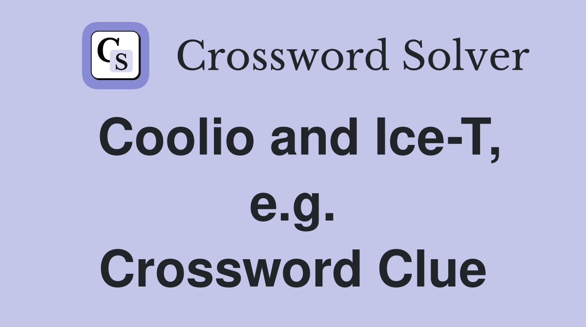 Coolio and Ice-T, e.g. Crossword Clue
