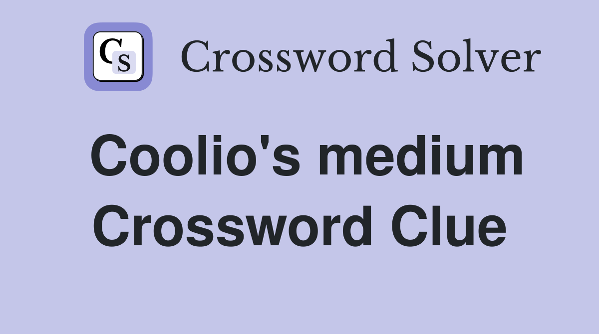 Coolio's medium Crossword Clue
