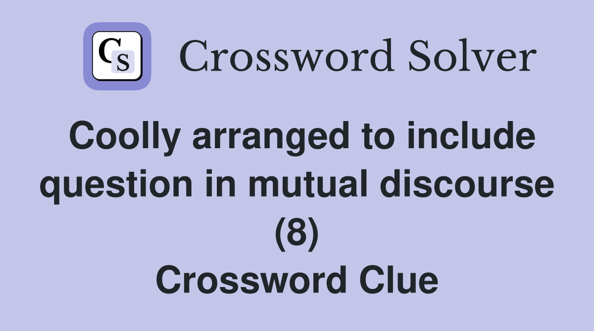 Coolly arranged to include question in mutual discourse (8) Crossword Clue