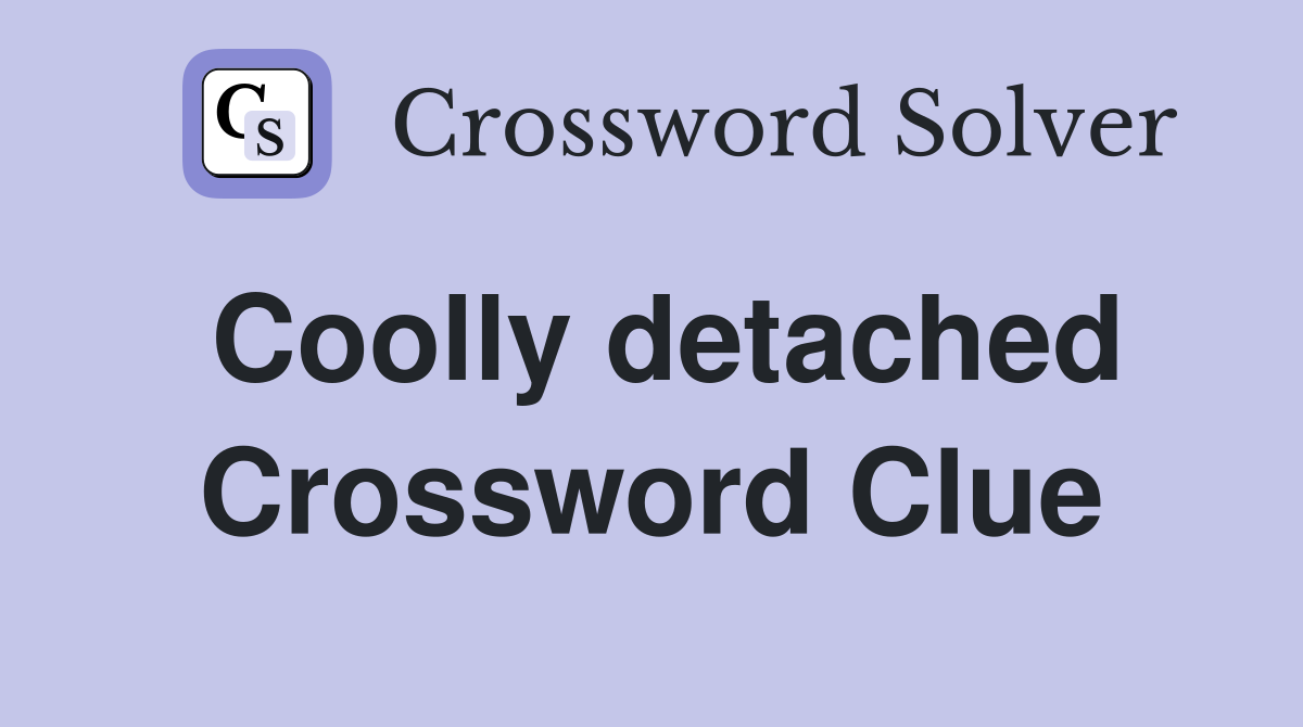 Coolly detached Crossword Clue