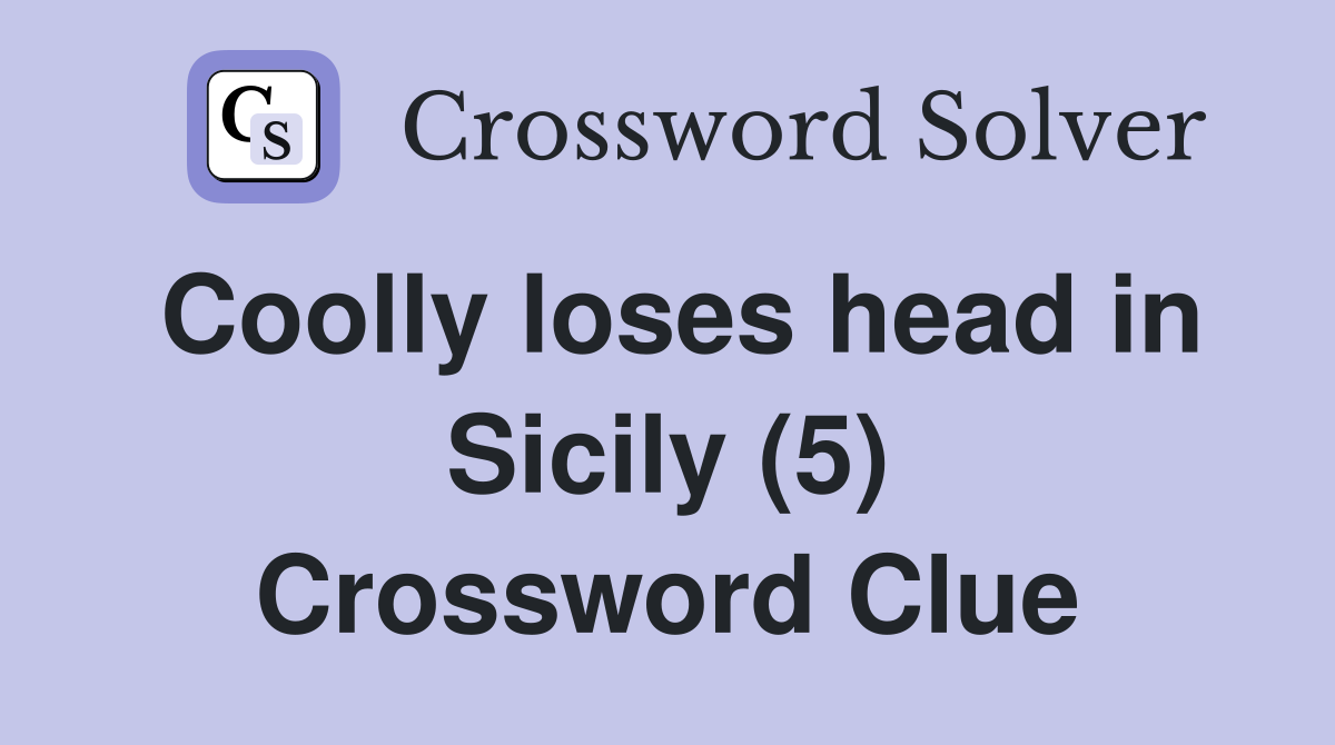 Coolly loses head in Sicily (5) Crossword Clue