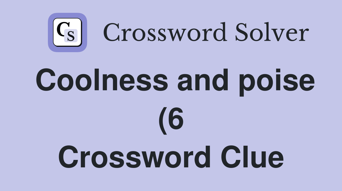 Coolness and poise (6) Crossword Clue Answers Crossword Solver Coolness and poise (6) Crossword Clue Answers Crossword Solver