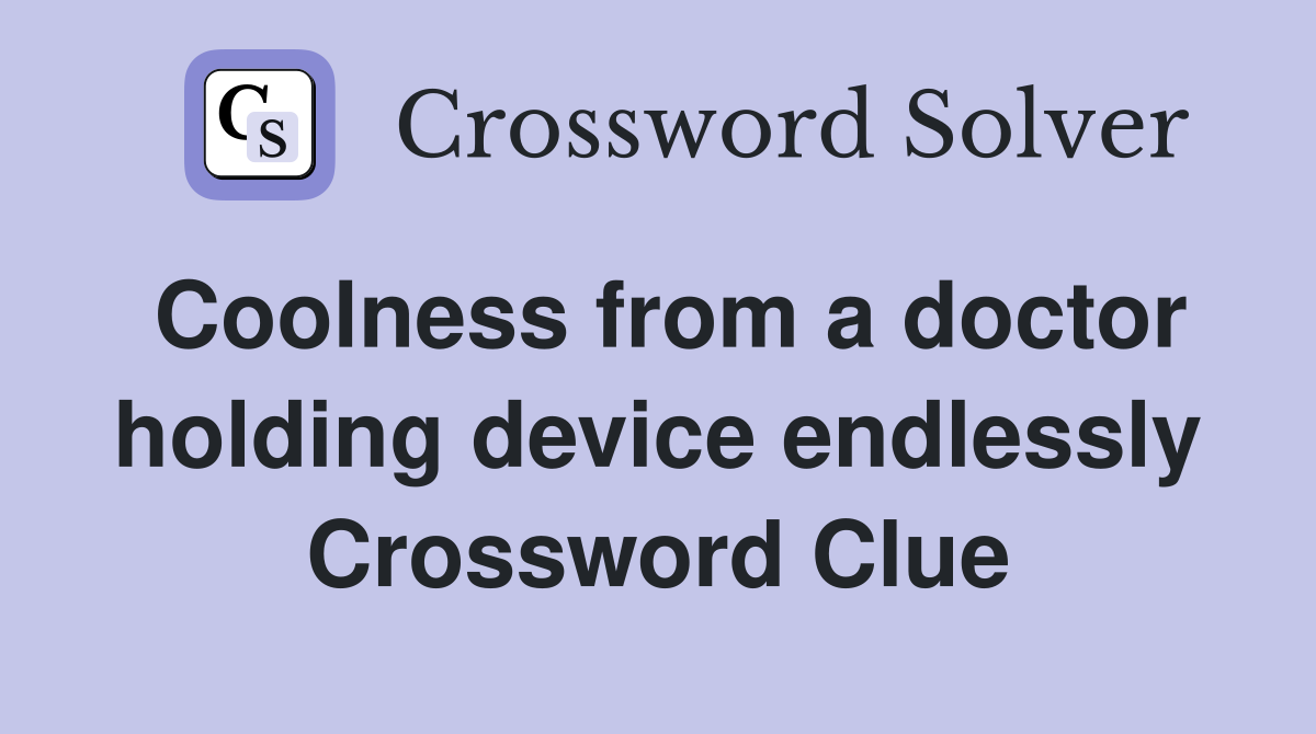 Coolness from a doctor holding device endlessly Crossword Clue