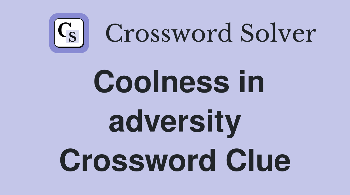 Coolness in adversity Crossword Clue