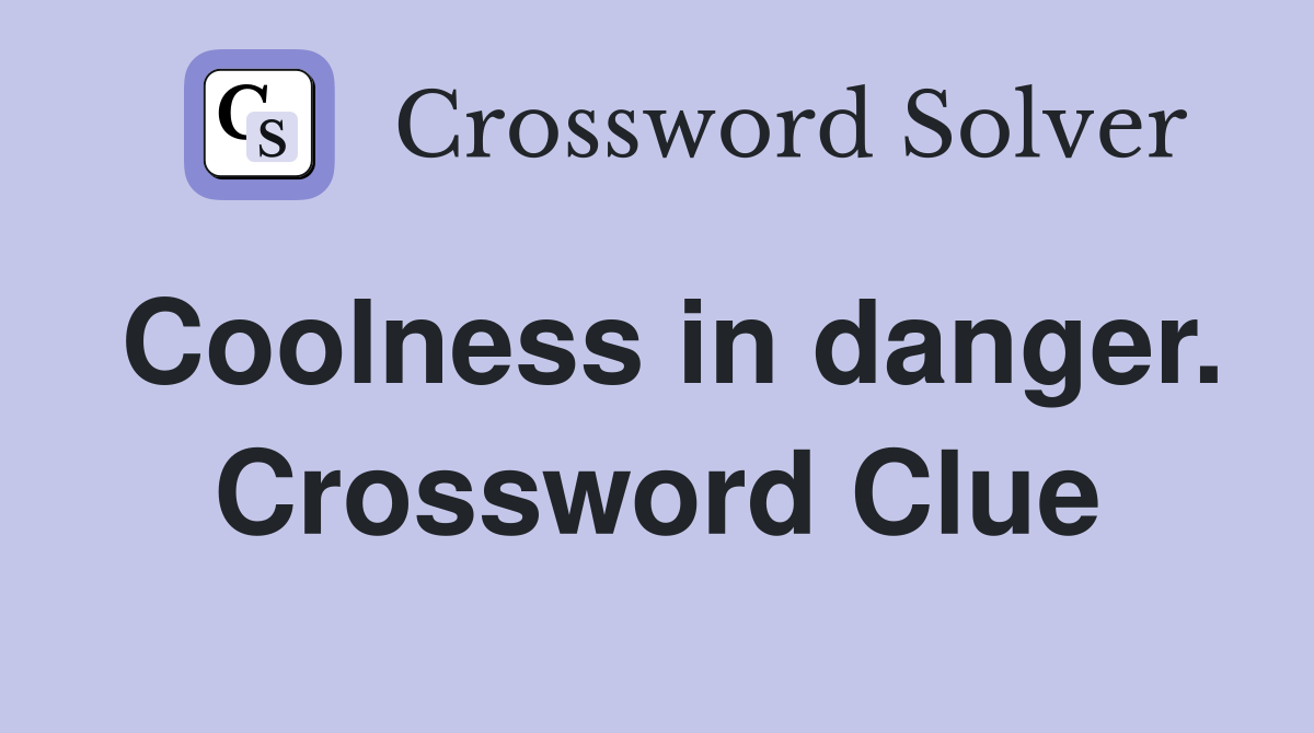 Coolness in danger. Crossword Clue